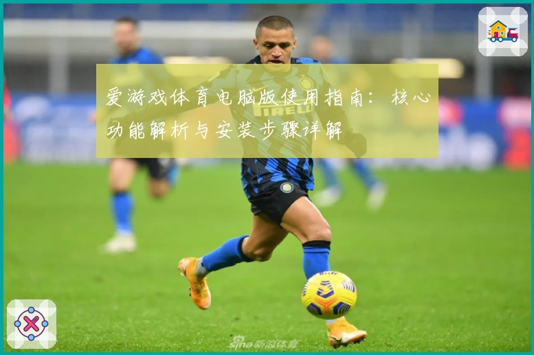爱游戏体育电脑版使用指南：核心功能解析与安装步骤详解