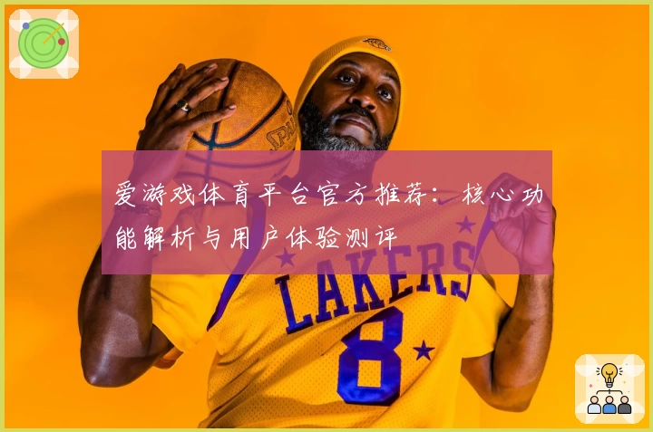 爱游戏体育平台官方推荐：核心功能解析与用户体验测评
