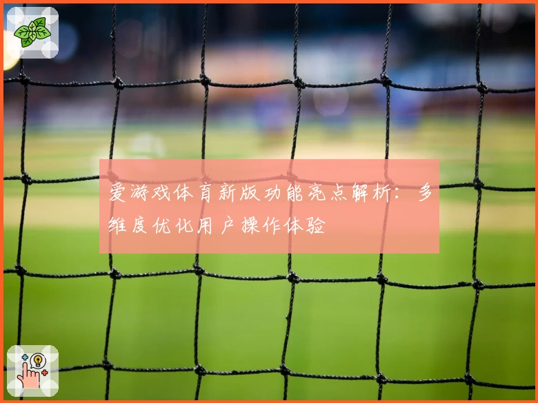 爱游戏体育新版功能亮点解析：多维度优化用户操作体验